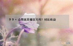 99+点赞就是爆款文吗？对比收益，才知道和真正爆款文的区别