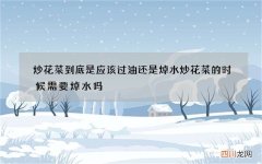 炒花菜到底是应该过油还是焯水 炒花菜的时候需要焯水吗?