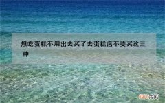 想吃蛋糕不用出去买了 去蛋糕店不要买这三种