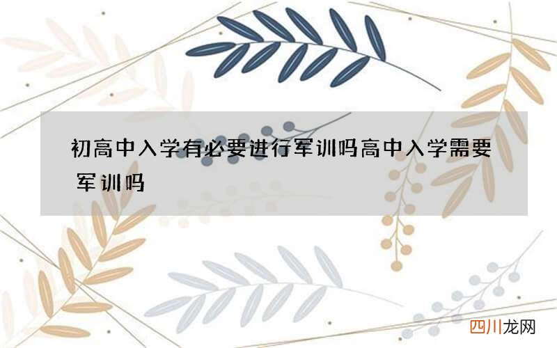 初高中入学有必要进行军训吗 高中入学需要军训吗