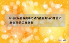 买钻戒品牌重要还是品质更重要 钻石的牌子重要还是品质重要