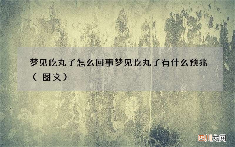 梦见吃丸子怎么回事 梦见吃丸子有什么预兆