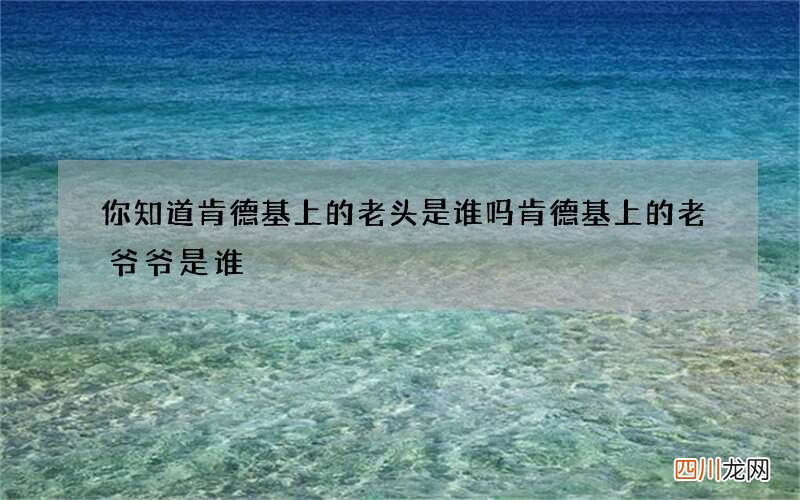 你知道肯德基上的老头是谁吗 肯德基上的老爷爷是谁