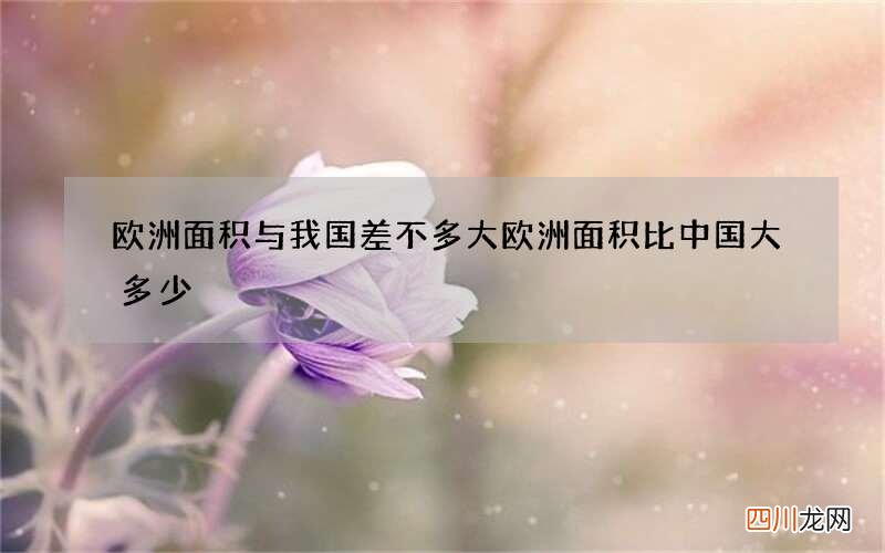 欧洲面积与我国差不多大 欧洲面积比中国大多少