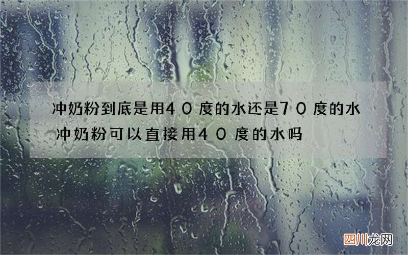 冲奶粉到底是用40度的水还是70度的水 冲奶粉可以直接用40度的水吗