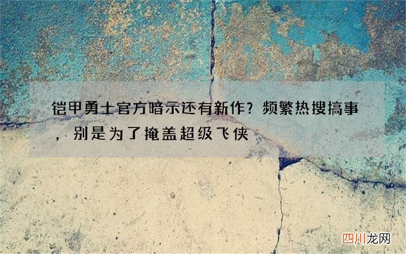 铠甲勇士官方暗示还有新作？频繁热搜搞事，别是为了掩盖超级飞侠