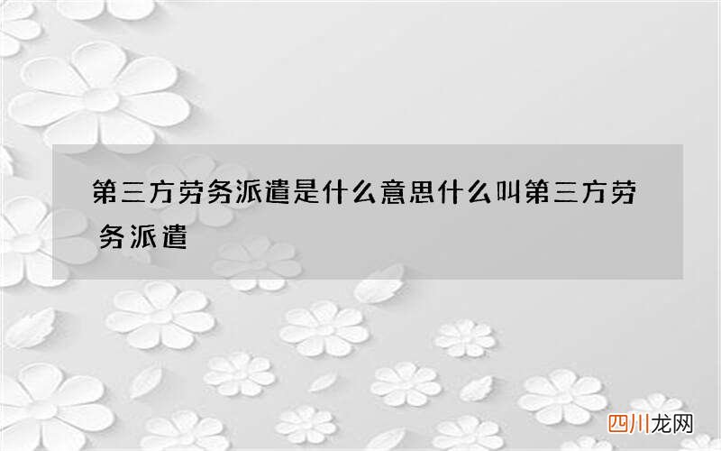 第三方劳务派遣是什么意思 什么叫第三方劳务派遣