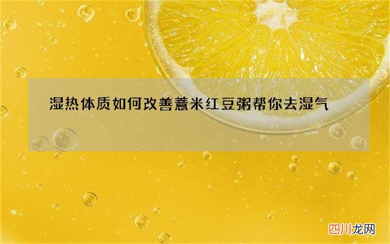 湿热体质如何改善 薏米红豆粥帮你去湿气