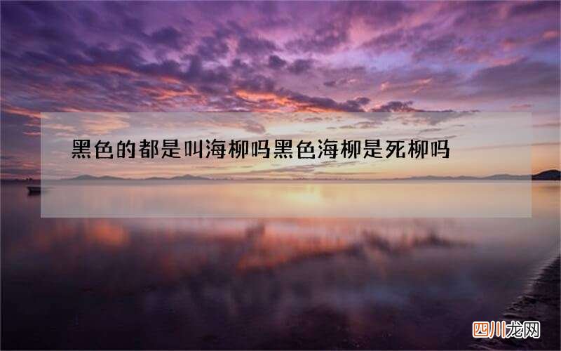 黑色的都是叫海柳吗 黑色海柳是死柳吗