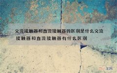 交流接触器和直流接触器的区别是什么 交流接触器和直流接触器有什么区别