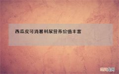 西瓜皮可消暑利尿 营养价值丰富