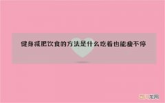 健身减肥饮食的方法是什么吃着也能瘦不停