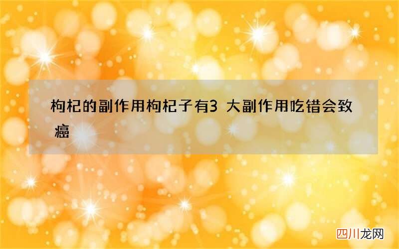 枸杞的副作用 枸杞子有3大副作用吃错会致癌