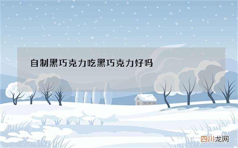 自制黑巧克力 吃黑巧克力好吗