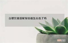 合理饮食搭配 你知道怎么吃了吗