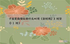 京时间23时至01时 子夜是指现在的什么时间