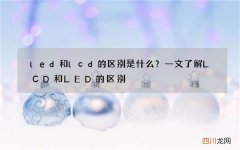 led和lcd的区别是什么？一文了解LCD和LED的区别