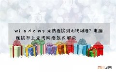 windows无法连接到无线网络？电脑连接不上无线网络怎么解决