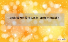 断案手段诡谲 宋慈被尊为世界什么鼻祖