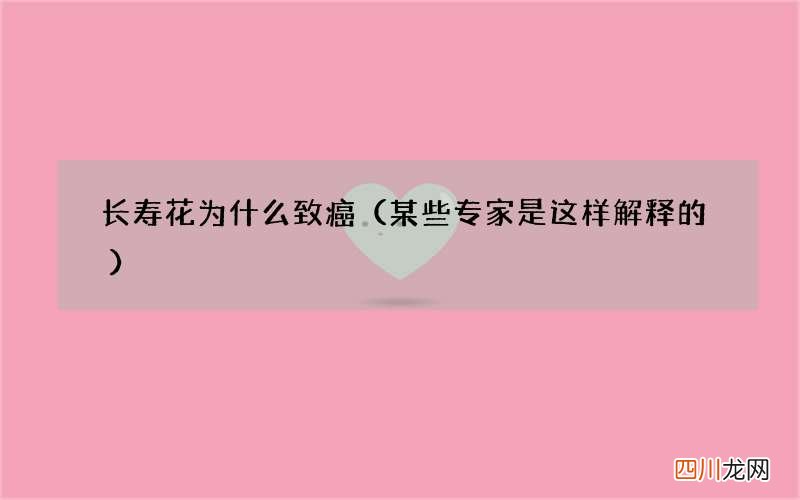 某些专家是这样解释的 长寿花为什么致癌