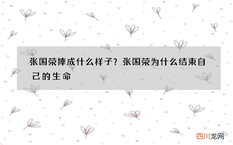 张国荣摔成什么样子？张国荣为什么结束自己的生命