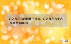 30元左右的烟哪个好抽？30元左右十大好抽的烟排名
