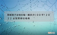 装修房子全包价格一般多少100平？2022全包装修价格表
