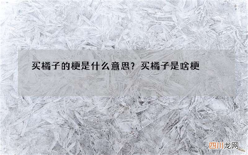 买橘子的梗是什么意思？买橘子是啥梗