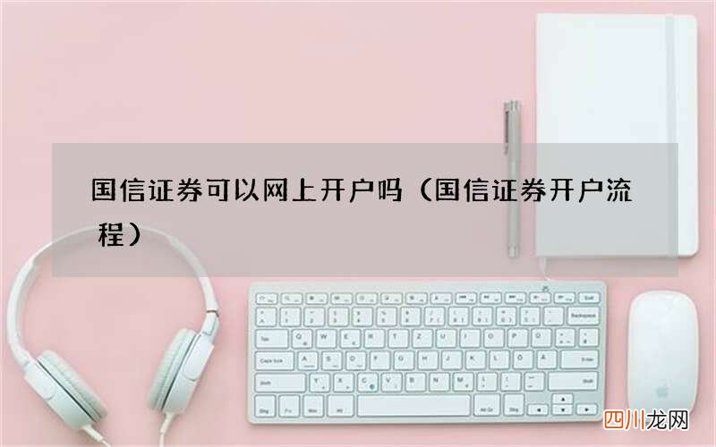 国信证券开户流程 国信证券可以网上开户吗