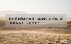 结婚需要满足的条件，谈恋爱以后结婚，都需要满足什么条件呢？