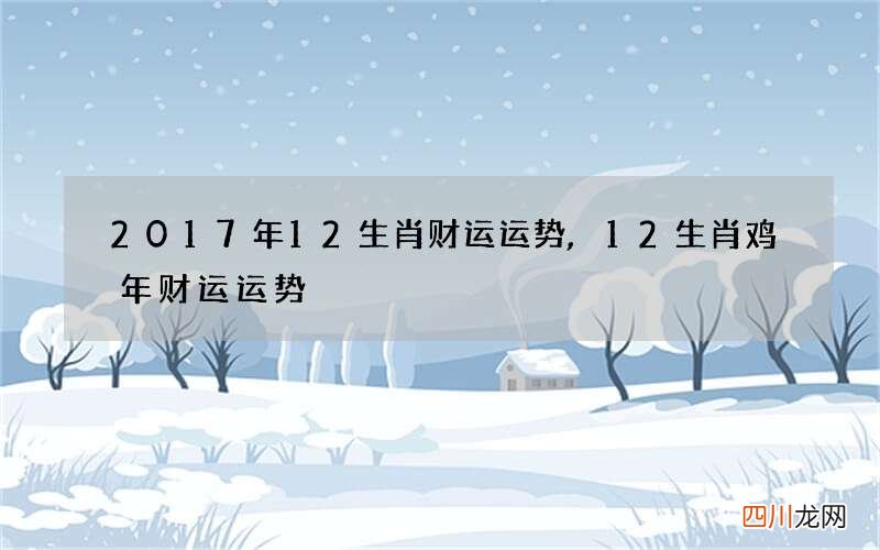 2017年12生肖财运运势,12生肖鸡年财运运势