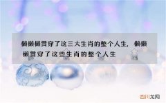 懒懒懒贯穿了这三大生肖的整个人生,懒懒懒贯穿了这些生肖的整个人生