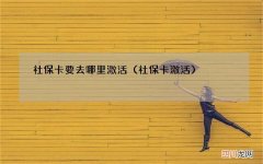 社保卡激活 社保卡要去哪里激活