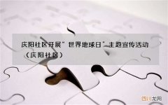 庆阳社区 庆阳社区开展“世界地球日”主题宣传活动