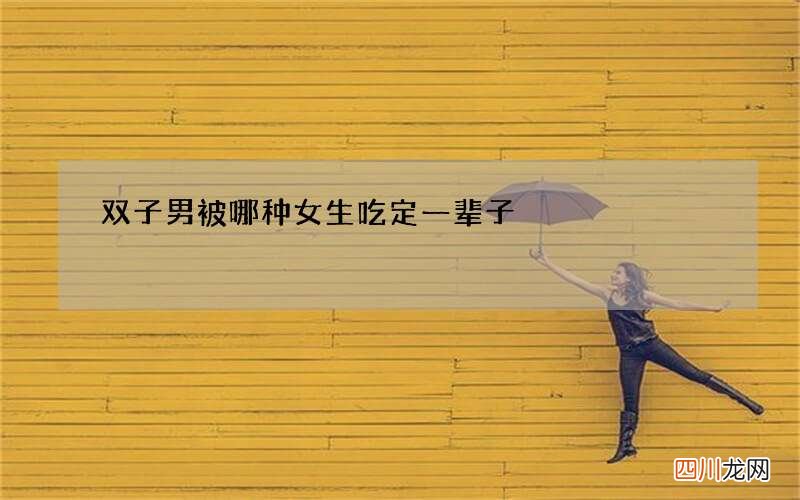 双子男被哪种女生吃定一辈子