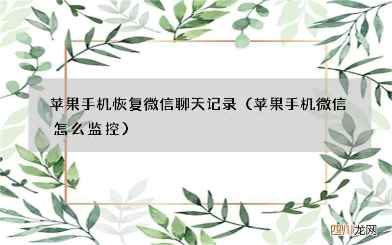 苹果手机微信怎么监控 苹果手机恢复微信聊天记录