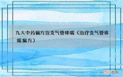 治疗支气管哮喘偏方 九大中药偏方治支气管哮喘