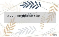 2021结婚的良辰吉日老黄历，老黄历2021年5月结婚吉日