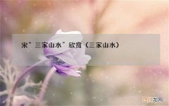 三家山水 宋“三家山水”欣赏