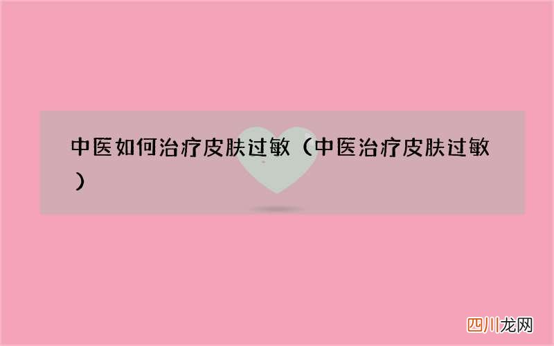 中医治疗皮肤过敏 中医如何治疗皮肤过敏