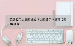 围嘴纸样 简单实用幼童围裙式包边围嘴手作教程