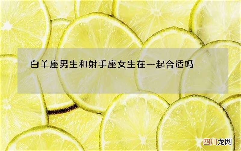 白羊座男生和射手座女生在一起合适吗