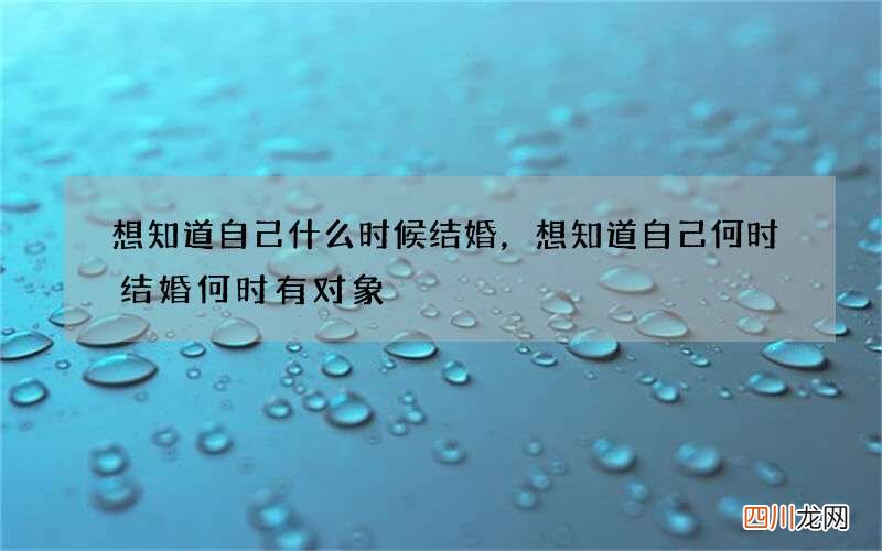 想知道自己什么时候结婚，想知道自己何时结婚何时有对象