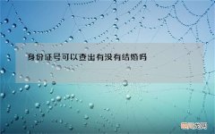身份证号可以查出有没有结婚吗，请问用身份证号，能查出以一个人结婚了吗？