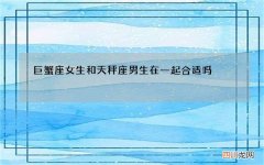 巨蟹座女生和天秤座男生在一起合适吗
