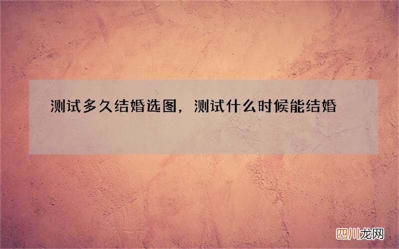 测试多久结婚选图，测试什么时候能结婚