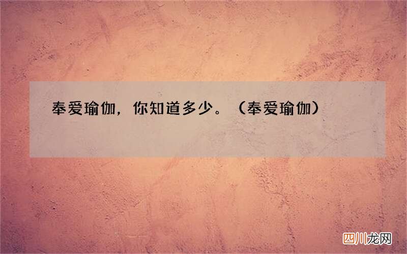 奉爱瑜伽 奉爱瑜伽，你知道多少。