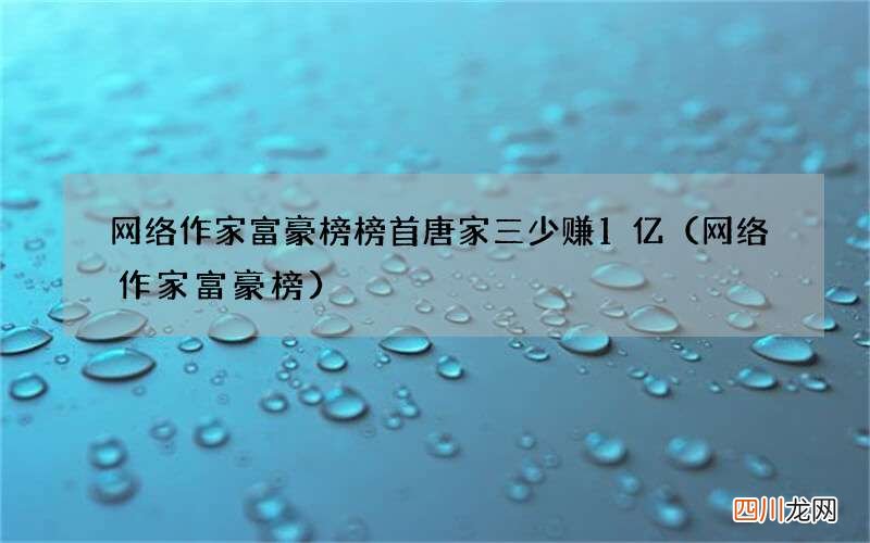 网络作家富豪榜 网络作家富豪榜榜首唐家三少赚1亿