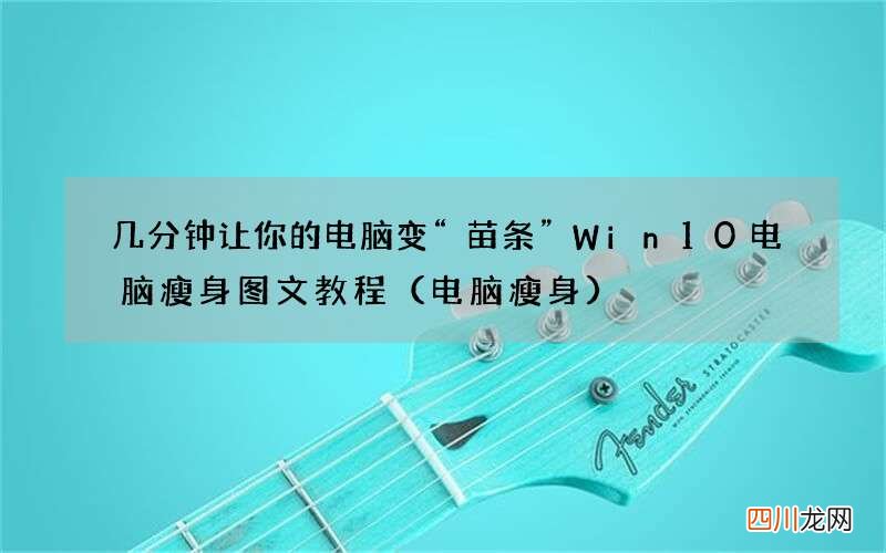 电脑瘦身 几分钟让你的电脑变“苗条” Win10电脑瘦身图文教程