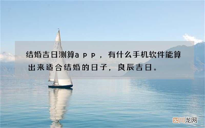 结婚吉日测算app，有什么手机软件能算出来适合结婚的日子，良辰吉日。